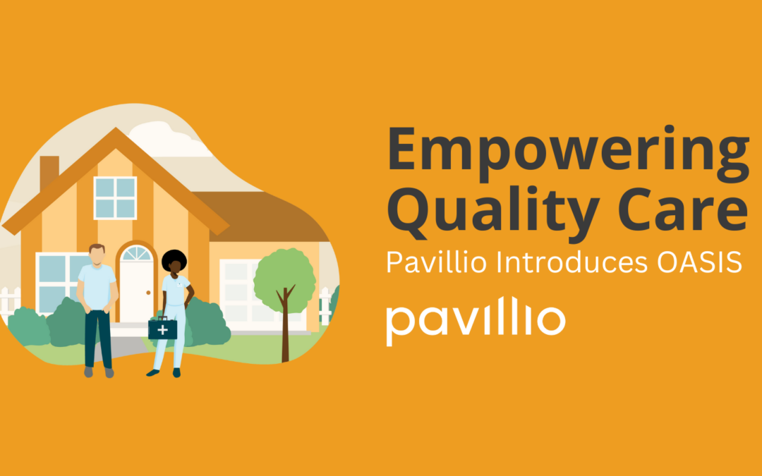 Empowering Quality Care: Pavillio Introduces OASIS Functionality for Home Health Agencies